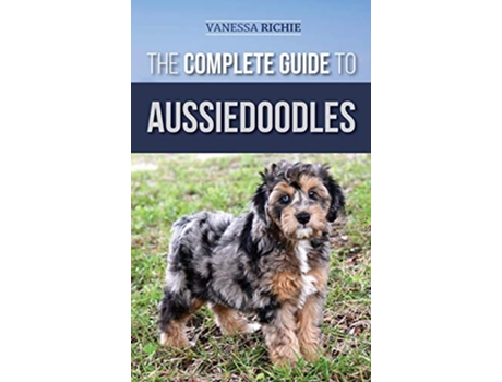 Livro The Complete Guide to Aussiedoodles Finding Caring For Training Feeding Socializing and Loving Your New Aussidoodle de Vanessa Richie (Inglês - Capa Dura)