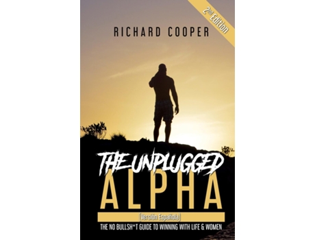 Livro The Unplugged Alpha 2nd Edition The No Bullsht Guide to Winning With Life amp Women de Richard Cooper (Espanhol)