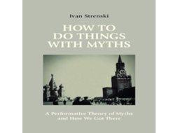 Livro How to Do Things with Myths A Performative Theory of Myths and How We Got There de Ivan Strenski (Inglês)