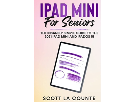Livro Ipad Mini For Seniors The Insanely Simple Guide To The 2021 Ipad Mini And Ipados 15 De Scott La Counte (inglês)