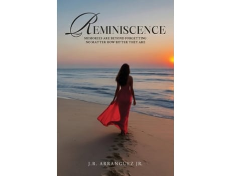 Livro Reminiscence Memories Are Beyond Forgetting No Matter How Bitter They Are de J R Arranguez Jr (Inglês)