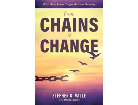 Livro From Chains To Change What Grace House Taught Me About Recovery De Valle, Stephen Et Al. (inglês)
