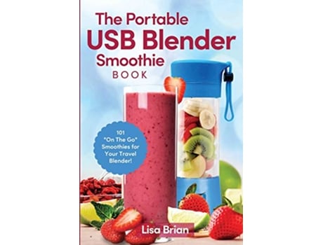 Livro The Portable USB Blender Smoothie Book 101 On The Go Smoothies for Your Travel Blender de Lisa Brian (Inglês)