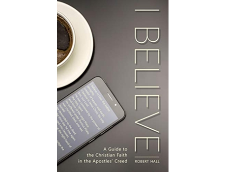 Livro I Believe A Guide to the Christian Faith in the Apostles Creed de Robert G Hall (Inglês)