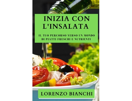Livro Inizia con lInsalata Il Tuo Percorso Verso un Mondo di Piatti Freschi e Nutrienti de Lorenzo Bianchi (Inglês)
