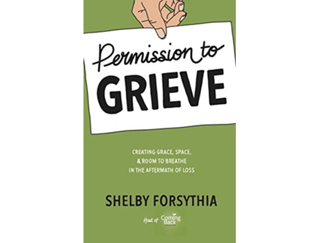 Livro Permission to Grieve Creating Grace Space Room to Breathe in the Aftermath of Loss de Shelby Forsythia (Inglês)