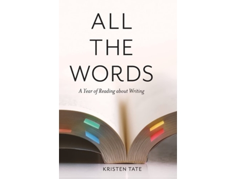 Livro All The Words A Year Of Reading About Writing De Kristen Tate (inglês - Capa Dura)