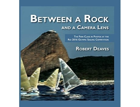 Livro Between a Rock and a Camera Lens The Finn Class in Photos at the Rio 2016 Olympic Sailing Competition de Robert Deaves (Inglês)
