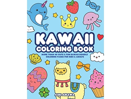 Livro Kawaii Coloring Book More Than 40 Cute Fun Kawaii Doodle Coloring Pages for Kids Adults de Aimi Aikawa (Inglês)