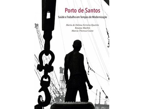 Livro Porto De Santos Saude E Trabalho Em Tempos De Mod de Maria De FÃ tima Machin Rosana Couto Marcia Thereza Ferreira QueirÃ³z (Português do Brasil)