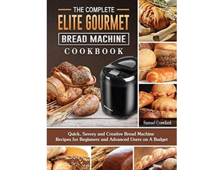 Livro The Complete Elite Gourmet Bread Machine Cookbook De Samuel Crawford (inglês - Capa Dura)