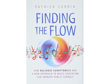 Livro Finding the Flow How Dalcroze Eurhythmics and a New Approach to Music Education Can Improve Public Schools de Patrick Cerria (Inglês)