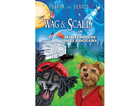 Livro Wag Amp Scally In White House Skuldoggery De Baron Von Dennis (inglês)