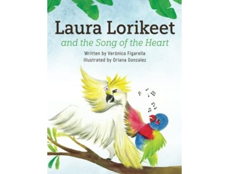 Livro Laura Lorikeet And The Song Of The Heart De Veronica Figarella (inglês)