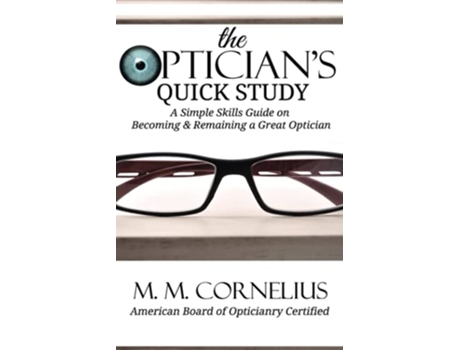 Livro The Opticians Quick Study A Simple Skills Guide to Becoming Remaining a Great Optician de M M Cornelius (Inglês)