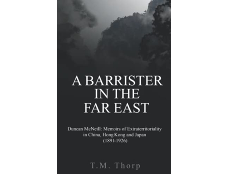 Livro A Barrister in the Far East Duncan McNeill Memoirs of Extraterritoriality in China Hong Kong and Japan 18911926 de TM Thorp (Inglês)