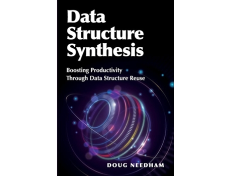 Livro Data Structure Synthesis Boosting Productivity Through Data Structure Reuse de Doug Needham (Inglês)