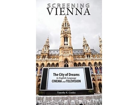 Livro Screening Vienna The City Of Dreams In English-language Cinema And Television De Timothy K Conley (inglês - Capa Dura)