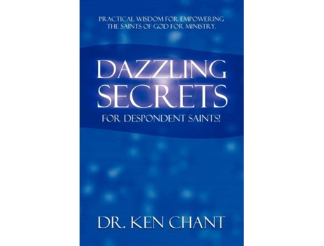 Livro Dazzling Secrets For Despondent Saints De Ken Chant (inglês)