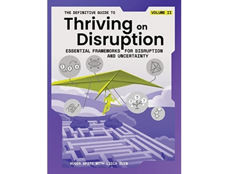 Livro The Definitive Guide to Thriving on Disruption Volume II Essential Frameworks for Disruption and Uncertainty de Roger Spitz e Lidia Zuin (Inglês)
