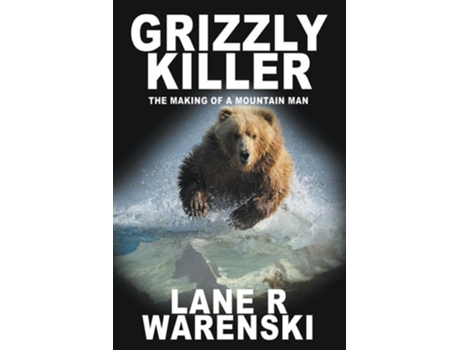 Livro Grizzly Killer The Making Of A Mountain Man De Lane R Warenski (inglês)