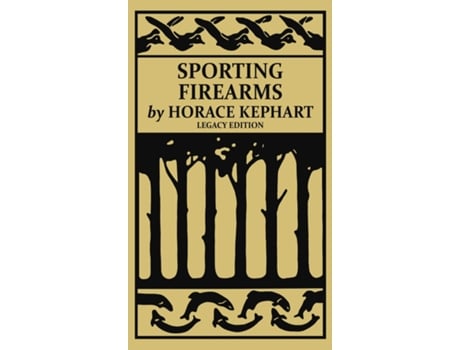 Livro Sporting Firearms A Classic Handbook On Hunting Tools, Marksmanship, And Essential Equipment For The Field De Horace Kephart (inglês)