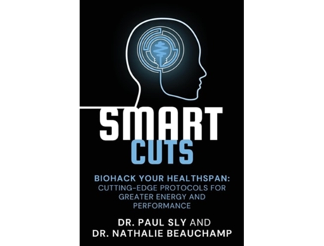 Livro SmartCuts Biohack Your Healthspan Cutting-Edge Protocols For Greater Energy And Performance de Dr Paul Sly e Dr Nathalie Beauchamp (Inglês)