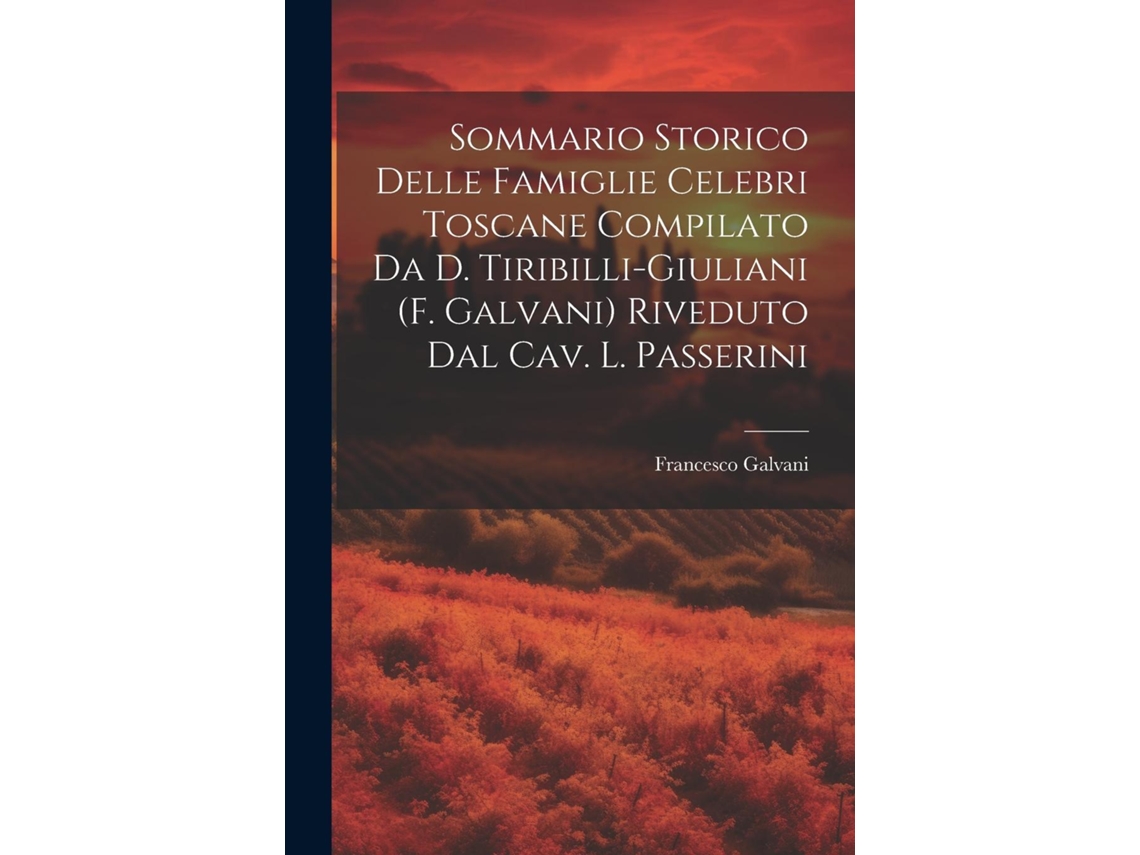 Livro Sommario Storico Delle Famiglie Celebri Toscane Compilato Da D. Tiribilli-Giuliani Riveduto Dal Cav. L. Passerini de Francesco Galvani (Inglês)