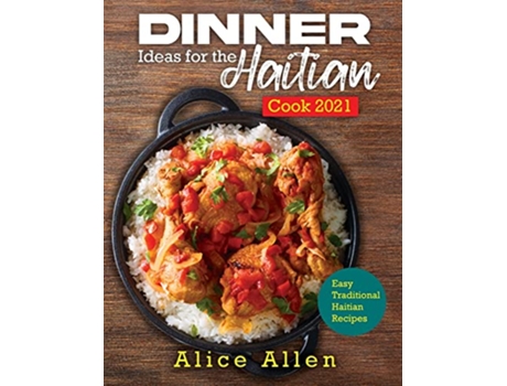 Livro Dinner Ideas for the Haitian Cook 2021 Easy Traditional Haitian Recipes de Alice Allen (Inglês)