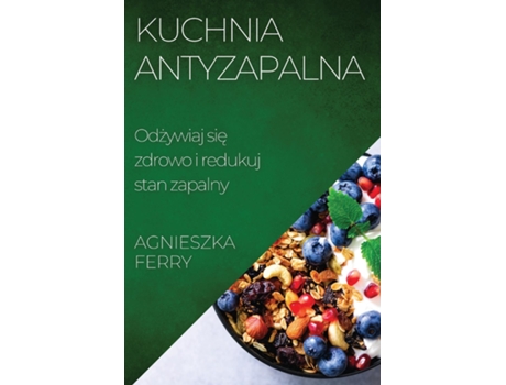 Livro Kuchnia Antyzapalna Odzywiaj sie zdrowo i redukuj stan zapalny de Agnieszka Ferry (Inglês)