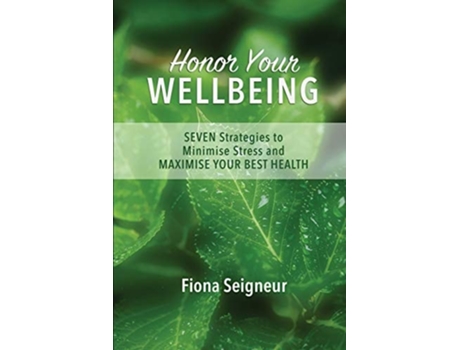 Livro Honor Your Wellbeing Seven Strategies To Minimise Stress And Maximise Your Best Health De Fiona Seigneur (inglês)