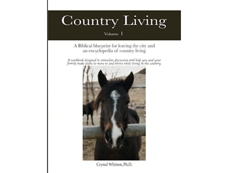 Livro Country Living A Biblebased Blueprint for Leaving the City and an Encyclopedia of Country Living de Crystal Whitten PhD (Inglês)