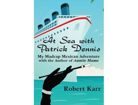 Livro At Sea with Patrick Dennis My Madcap Mexican Adventure with the Author of Auntie Mame de Robert Karr (Inglês)