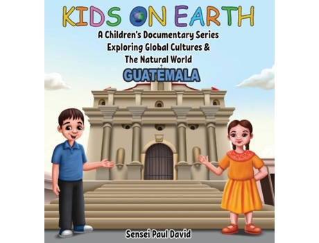 Livro Kids On Earth - A Childrens Documentary Series Exploring Global Cultures amp The Natural World Guatemala de Sensei Paul David (Inglês)