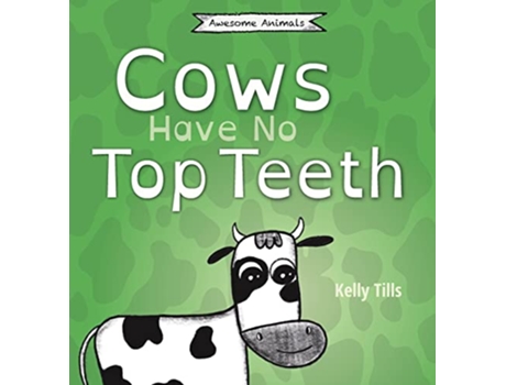 Livro Cows Have No Top Teeth A lighthearted book on how much cows love chewing Awesome Animals de Kelly Tills (Inglês - Capa Dura)