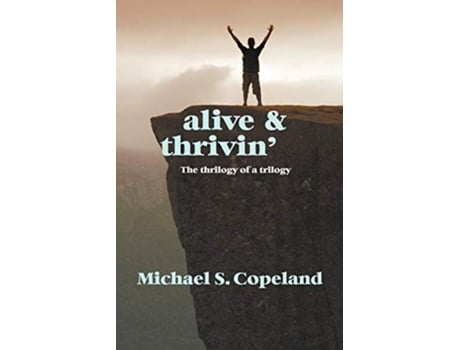 Livro Alive And Thrivin The Thrilogy Of A Trilogy De Michael S Copeland (inglês)