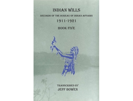 Livro Indian Wills, 1911-1921 Book Five Records Of The Bureau Of Indian Affairs De Jeff Bowen (inglês)