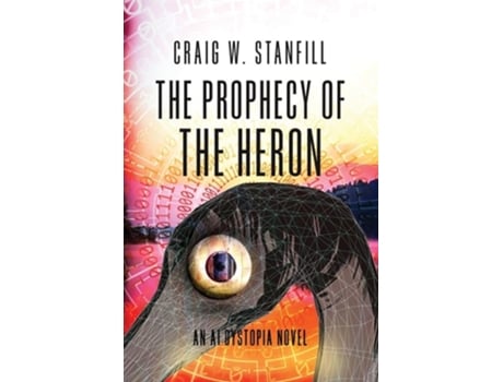 Livro The Prophecy Of The Heron An Ai Dystopia Novel De Craig W Stanfill (inglês)