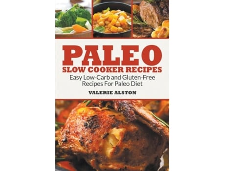 Livro Paleo Slow Cooker Recipes Easy Low-carb And Gluten-free Recipes For Paleo Diet De Valerie Alston (inglês)
