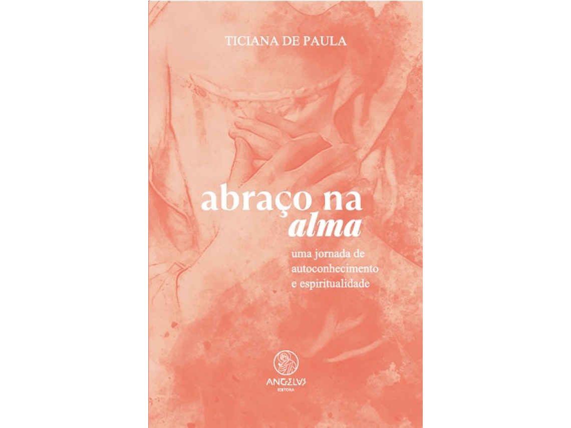 Livro Abraço Na Alma Uma Jornada De Autoconhecimento E Espiritualidade De Ticiana De Paula (português Do Brasil)