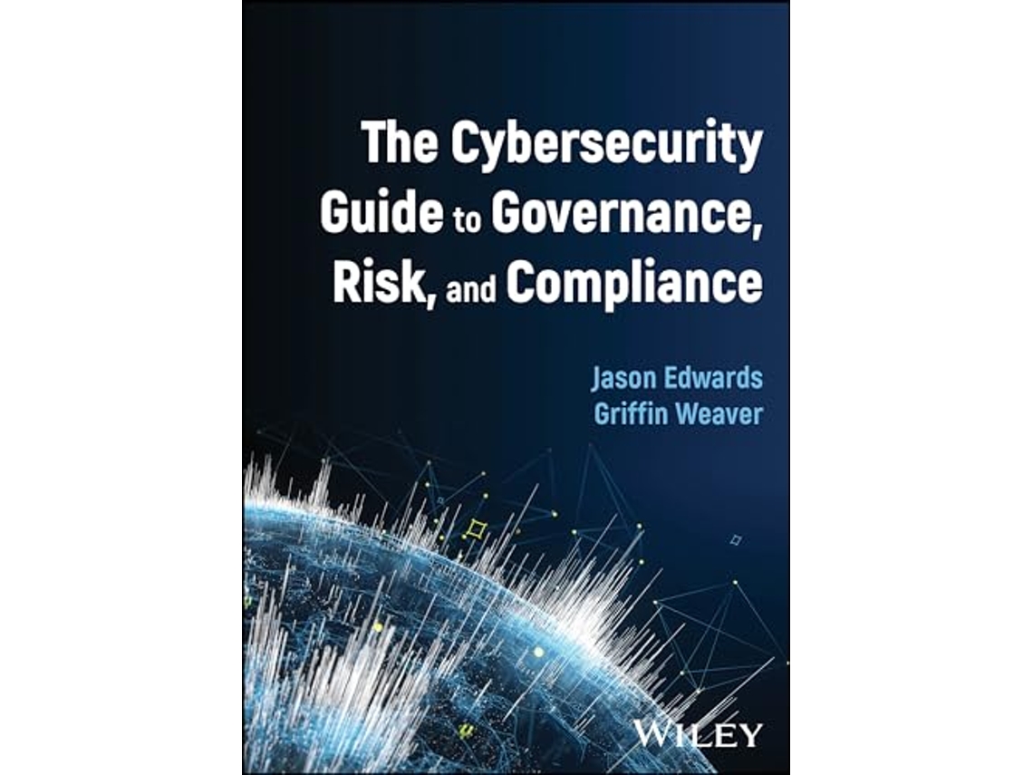 Livro Cybersecurity Guide to Governance, Risk, and Compliance de Jason Edwards e Griffin Weaver (Inglês - Capa Dura)
