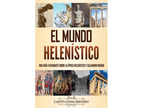 Livro El Mundo Helenístico Una Guía Fascinante Sobre La Época Helenística Y Alejandro Magno De Captivating History (espanhol)
