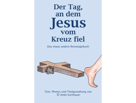 Livro Der Tag, an dem Jesus vom Kreuz fiel Das etwas andere Reisetagebuch de Anke Korthauer (Inglês)
