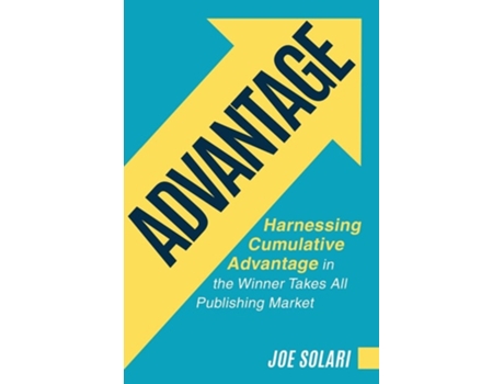 Livro Advantage Harnessing Cumulative Advantage In The Winner Takes All Publishing Market De Joe Solari (inglês)