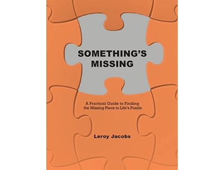 Livro Somethings Missing A Practical Guide To Finding The Missing Piece To Lifes Puzzle De Leroy Jacobs (inglês)