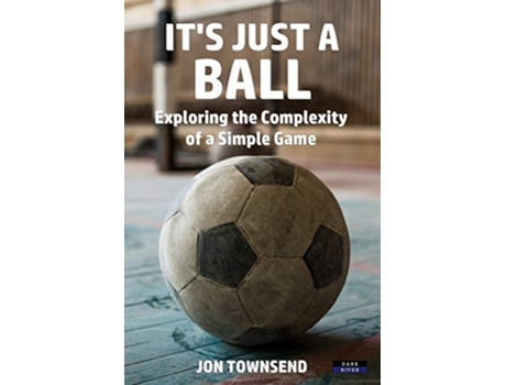 Livro Its Just a Ball Exploring the Complexity of a Simple Game Soccer Coaching de Jon Townsend (Inglês)