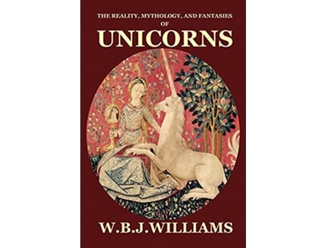 Livro The Reality Mythology and Fantasies of Unicorns de W B J Williams (Inglês)