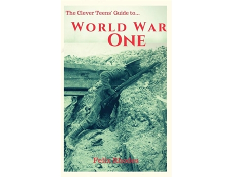 Livro The Clever Teens Guide to World War One de Felix Rhodes (Inglês)
