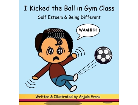 Livro I Kicked The Ball In Gym Class Self Esteem Amp Being Different De Anjula Evans (inglês)