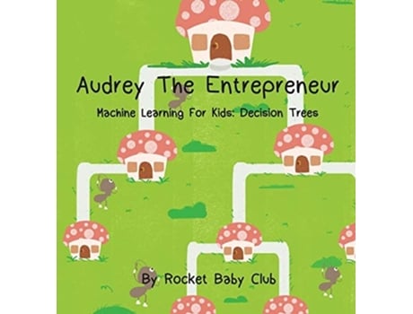 Livro Audrey The Entrepreneur Machine Learning For Kids Decision Trees De Rocket Baby Club (inglês - Capa Dura)